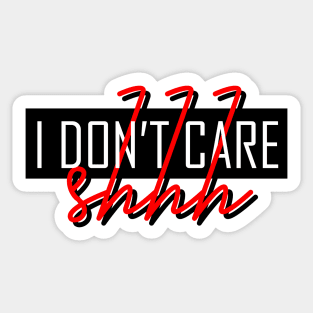 Shhh I Don't Care Sticker